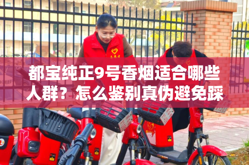 都宝纯正9号香烟适合哪些人群？怎么鉴别真伪避免踩坑？